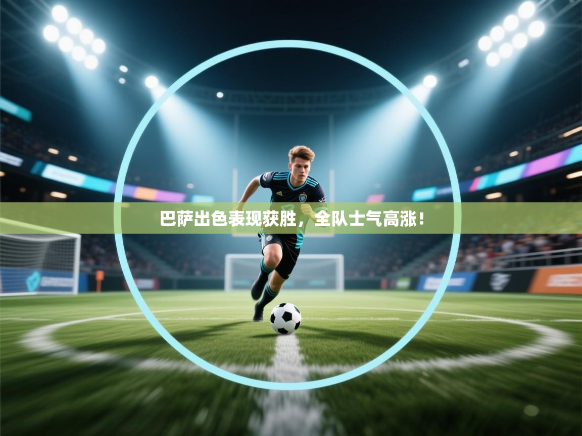 巴萨出色表现获胜，全队士气高涨！