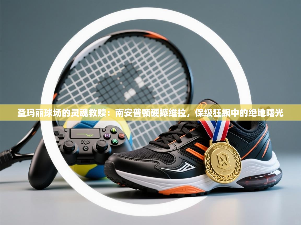 圣玛丽球场的灵魂救赎：南安普顿硬撼维拉，保级狂飙中的绝地曙光  第1张