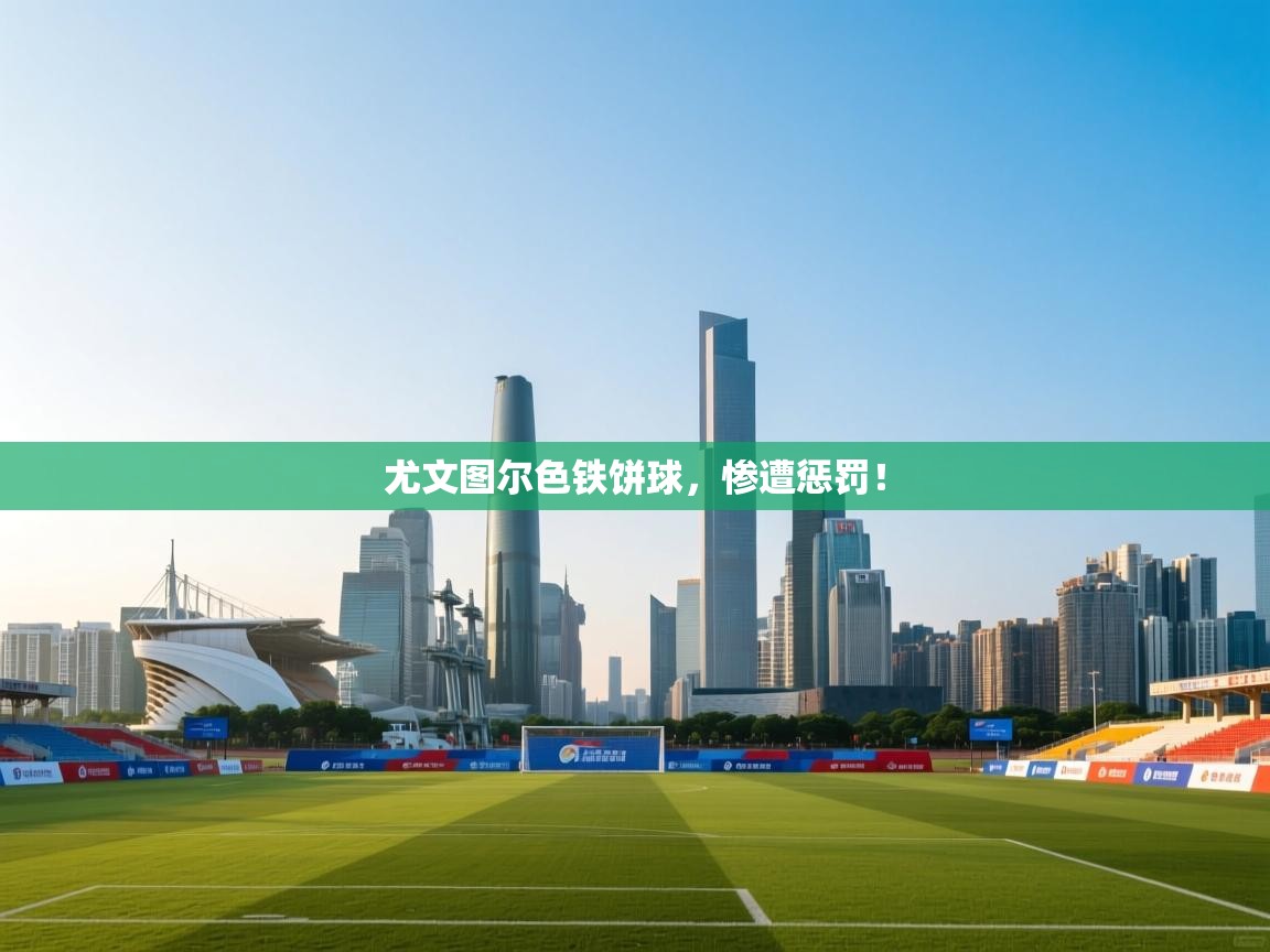 尤文图尔色铁饼球，惨遭惩罚！