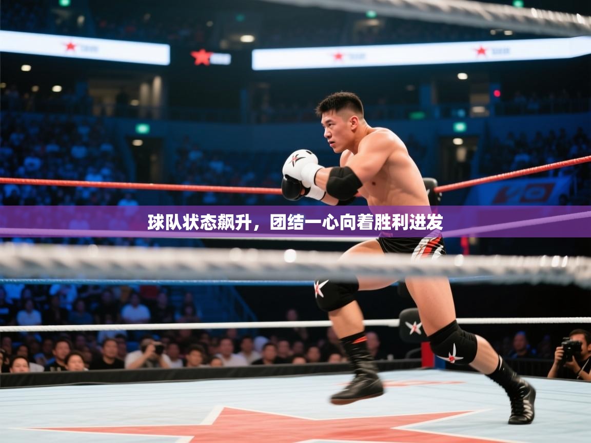 球队状态飙升，团结一心向着胜利进发  第1张